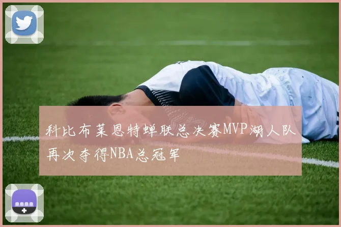 科比布莱恩特蝉联总决赛MVP湖人队再次夺得NBA总冠军