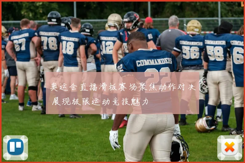 奥运会直播滑板赛场聚焦动作对决 展现极限运动竞技魅力