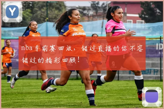 nba季前赛回放,错过直播的你不容错过的精彩回顾!