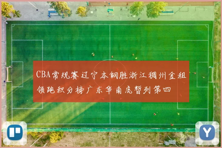 CBA常规赛辽宁本钢胜浙江稠州金租领跑积分榜广东华南虎暂列第四